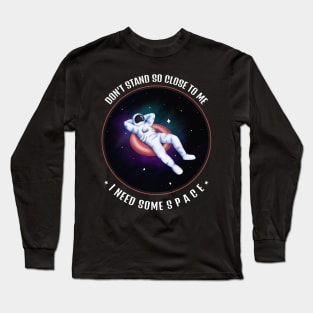 Don't Stand So Close To Me, I Need Some Space Long Sleeve T-Shirt